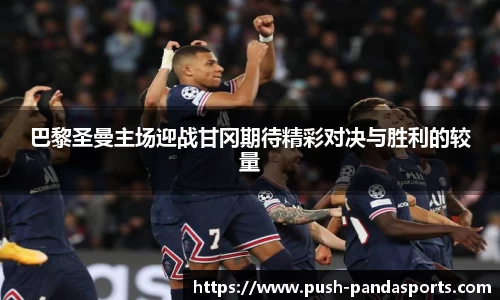 巴黎圣曼主场迎战甘冈期待精彩对决与胜利的较量